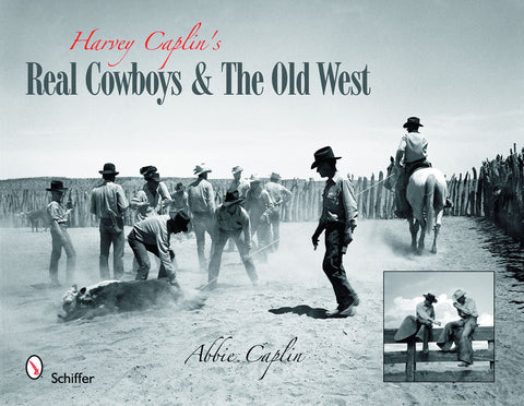 Harvey Caplin's Real Cowboys & the Old West by Abbie Caplin