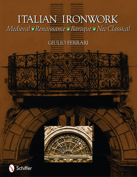 Italian Ironwork: Medieval, Renaissance, Baroque, Neo-Classical by Ferrari, Giulio