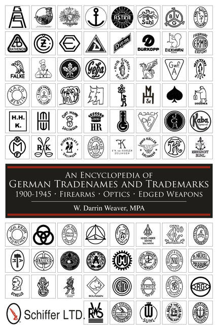 An Encyclopedia of German Tradenames and Trademarks 1900-1945: Firearms, Optics, Edged Weapons by Weaver, W. Darrin