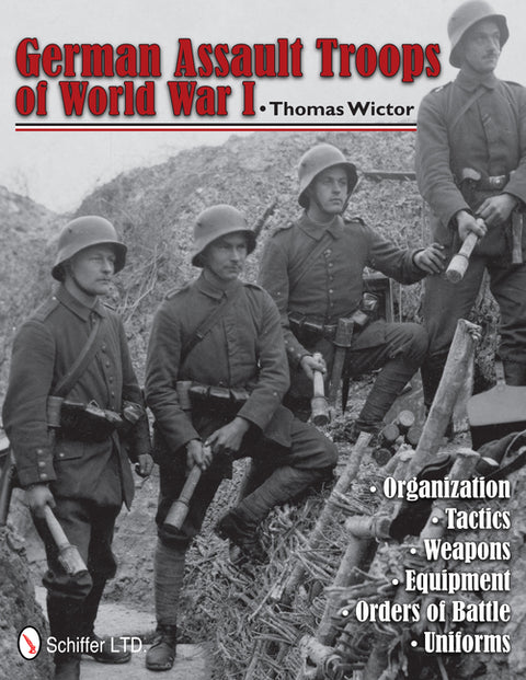German Assault Troops of World War I: Organization Tactics Weapons Equipment Orders of Battle Uniforms by Wictor, Thomas