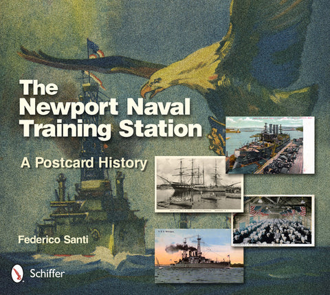 The Newport Naval Training Station: A Postcard History by Santi, Federico