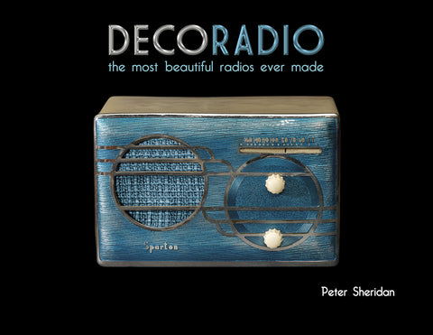 Deco Radio: The Most Beautiful Radios Ever Made by Sheridan, Peter
