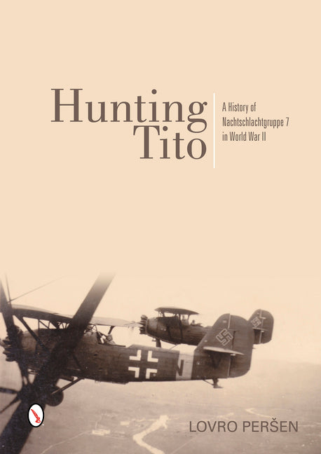 Hunting Tito: A History of Nachtschlachtgruppe 7 in World War II by Persen, Lovro