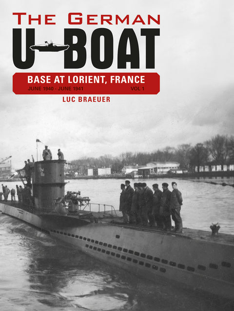 The German U-Boat Base at Lorient, France, Vol.1: June 1940-June 1941 by Braeuer, Luc