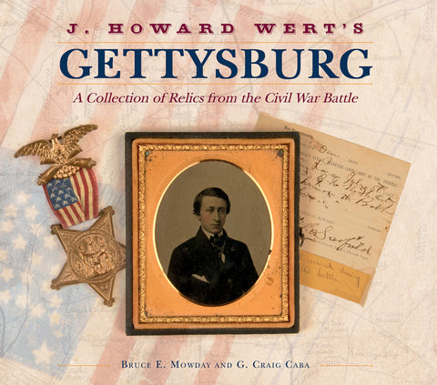 J. Howard Wert's Gettysburg: A Collection of Relics from the Civil War Battle by Mowday, Bruce E.