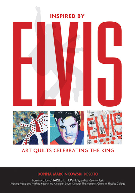 Inspired by Elvis: Art Quilts Celebrating the King by Desoto, Donna Marcinkowski