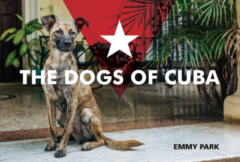 The Dogs of Cuba by Park, Emmy
