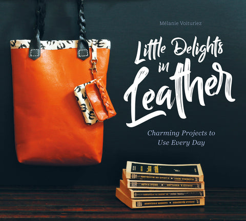 Little Delights in Leather: Charming Projects to Use Every Day by Voituriez, MÃ©lanie