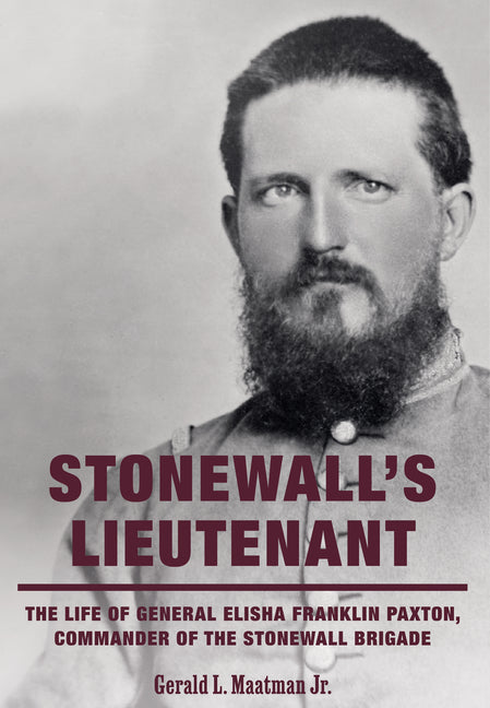 Stonewall's Lieutenant: The Life of General Elisha Franklin Paxton, Commander of the Stonewall Brigade by Maatman, Gerald L.