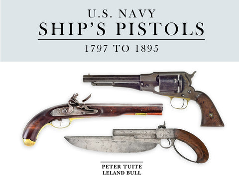 U.S. Navy Ship's Pistols: 1797 to 1895 by Tuite, Peter
