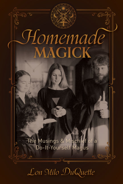 Homemade Magick: The Musings & Mischief of a Do-It-Yourself Magus by DuQuette, Lon Milo