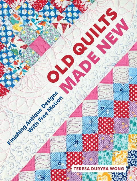 Old Quilts Made New: Finishing Antique Designs with Free Motion