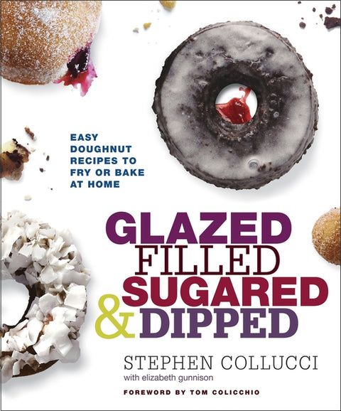 Glazed, Filled, Sugared & Dipped: Easy Doughnut Recipes to Fry or Bake at Home: A Baking Book by Collucci, Stephen