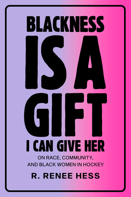 Blackness Is a Gift I Can Give Her: On Race, Community, and Black Women in Hockey