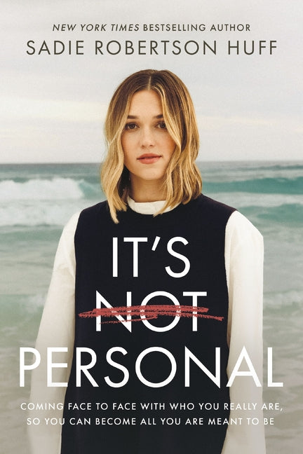 It's Not Personal: Coming Face to Face with Who You Really Are, So You Can Become All You Are Meant to Be by Huff, Sadie Robertson