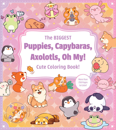 The Biggest Puppies, Capybaras, Axolotls, Oh My! Cute Coloring Book!: More Than 250 Pages to Color!