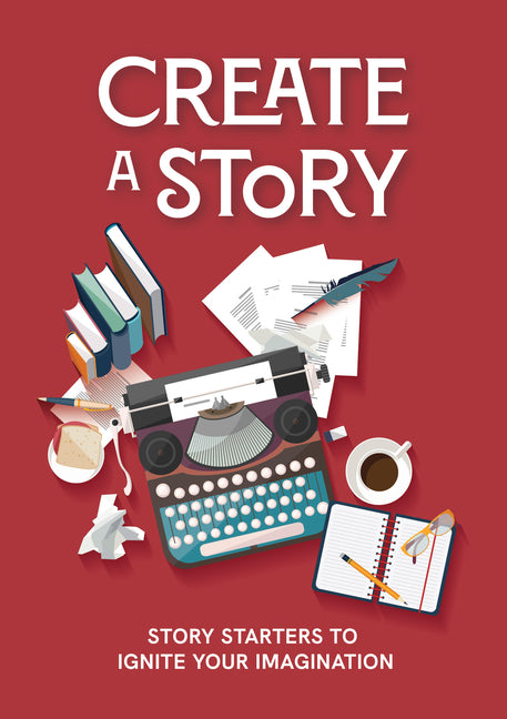 Create a Story: Story Starters to Ignite Your Imagination by Editors of Chartwell Books