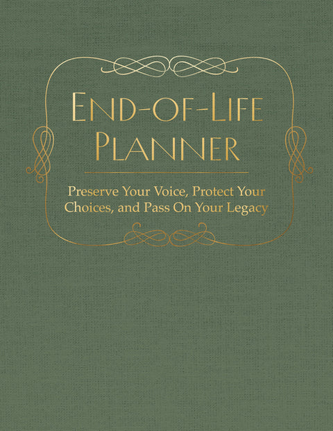 End of Life Planner: Preserve Your Voice, Protect Your Choices, and Pass on Your Legacy