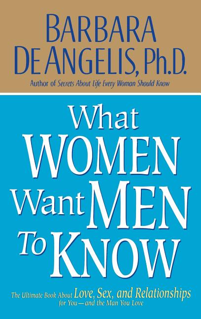 What Women Want Men to Know: The Ultimate Book about Love, Sex, and Relationships for You and the Man You Love