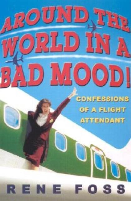 Around the World in a Bad Mood!: Confessions of a Flight Attendant