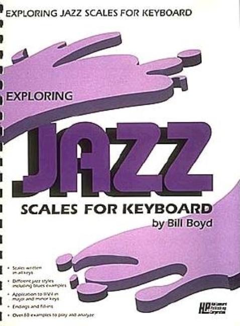 Exploring Jazz Scales for Keyboard by Composer and Educator Bill Boyd Is an Instructional Piano Book Focused on Developing Jazz Improvisation Through by Boyd, Bill
