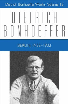 Berlin: 1932 - 1933: Dietrich Bonhoeffer Works, Volume 12 by Best, Isabel