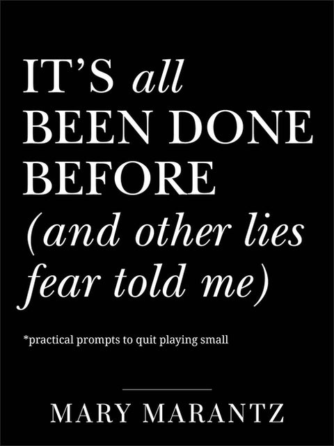 It's All Been Done Before (and Other Lies Fear Told Me): Practical Prompts to Quit Playing Small by Marantz, Mary