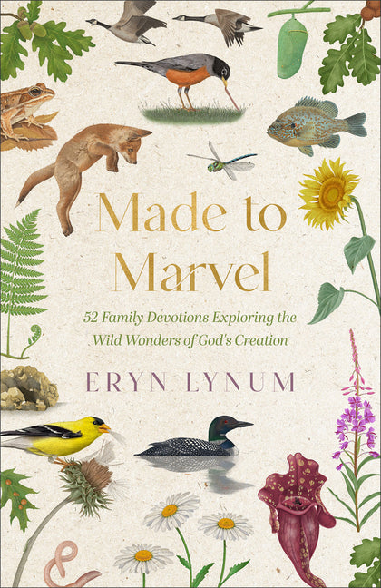 Made to Marvel: 52 Family Devotions Exploring the Wild Wonders of God's Creation by Lynum, Eryn