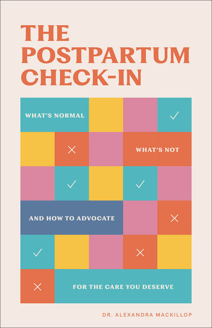 The Postpartum Check-In: What's Normal, What's Not, and How to Advocate for the Care You Deserve by MacKillop, Alexandra