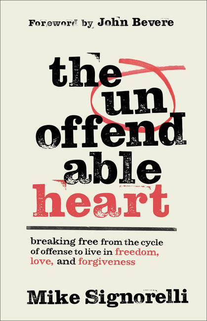 The Unoffendable Heart: Breaking Free from the Cycle of Offense to Live in Freedom, Love, and Forgiveness by Signorelli, Mike