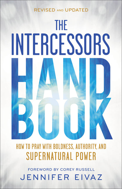 The Intercessors Handbook: How to Pray with Boldness, Authority, and Supernatural Power