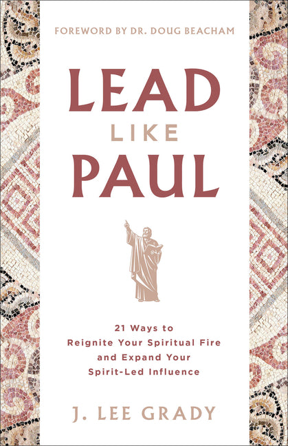 Lead Like Paul: 21 Ways to Reignite Your Spiritual Fire and Expand Your Spirit-Led Influence