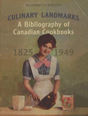Culinary Landmarks: A Bibliography of Canadian Cookbooks, 1825-1949 by Driver, Elizabeth