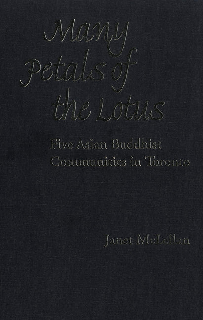 Many Petals of the Lotus: Five Asian Buddhist Communities in Toronto by McLellan, Janet
