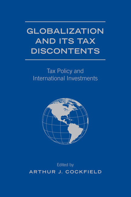 Globalization and Its Tax Discontents: Tax Policy and International Investments by Cockfield, Arthur J.