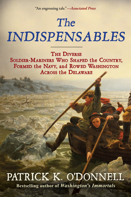 The Indispensables: The Diverse Soldier-Mariners Who Shaped the Country, Formed the Navy, and Rowed Washington Across the Delaware by O'Donnell, Patrick K.