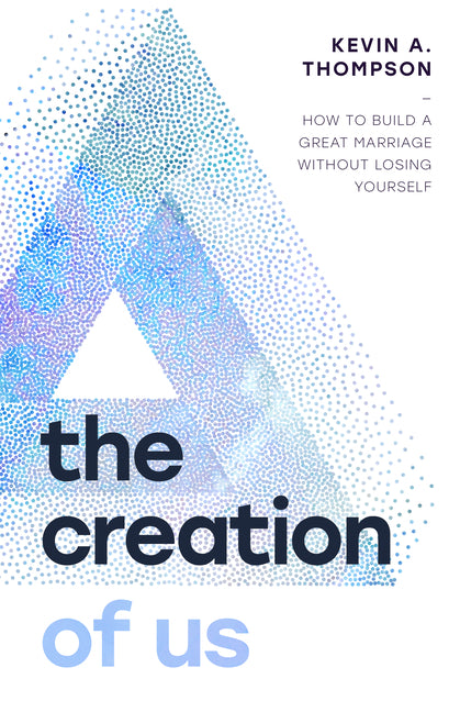 The Creation of Us: How to Build a Great Marriage Without Losing Yourself