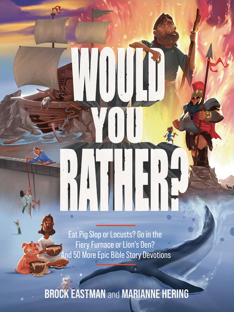 Would You Rather Bible Challenges: Eat Pig Slop or Locusts? Go in the Fiery Furnace or Lion's Den? and 50 More Epic Bible Story Devotions by Eastman, Brock