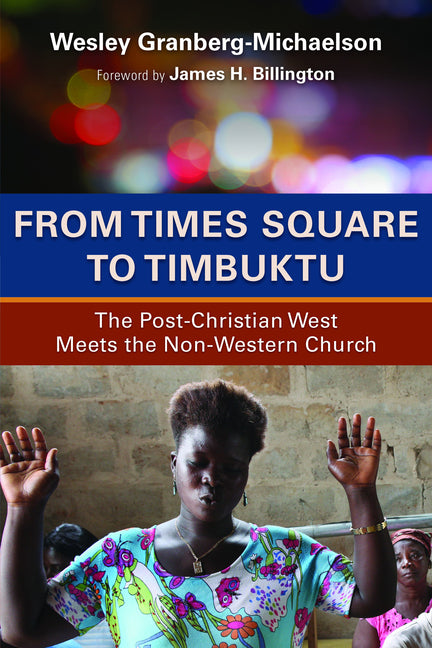 From Times Square to Timbuktu: The Post-Christian West Meets the Non-Western Church by Granberg-Michaelson, Wesley