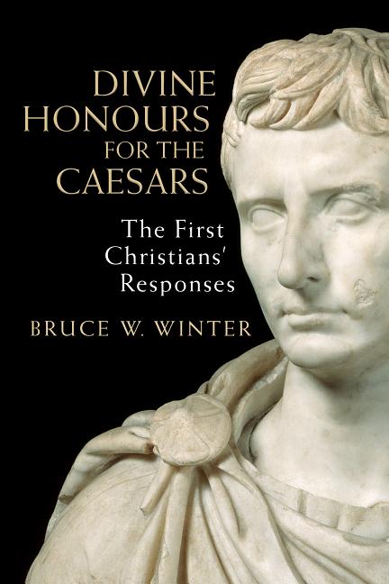 Divine Honours for the Caesars: The First Christians' Responses by Winter, Bruce W.