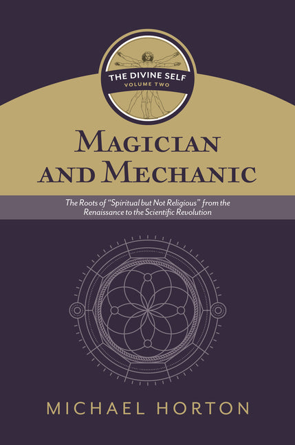 Magician and Mechanic (the Divine Self, Vol. 2): The Roots of "Spiritual But Not Religious" from the Renaissance to the Scientific Revolution