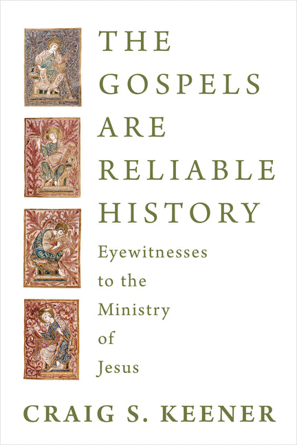 The Gospels Are Reliable History: Eyewitnesses to the Ministry of Jesus by Keener, Craig S.