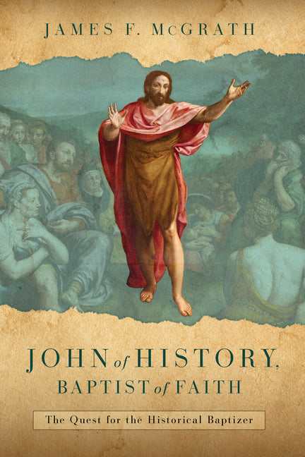 John of History, Baptist of Faith: The Quest for the Historical Baptizer