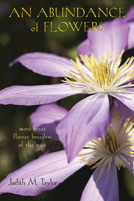 An Abundance of Flowers: More Great Flower Breeders of the Past by Taylor, Judith M.