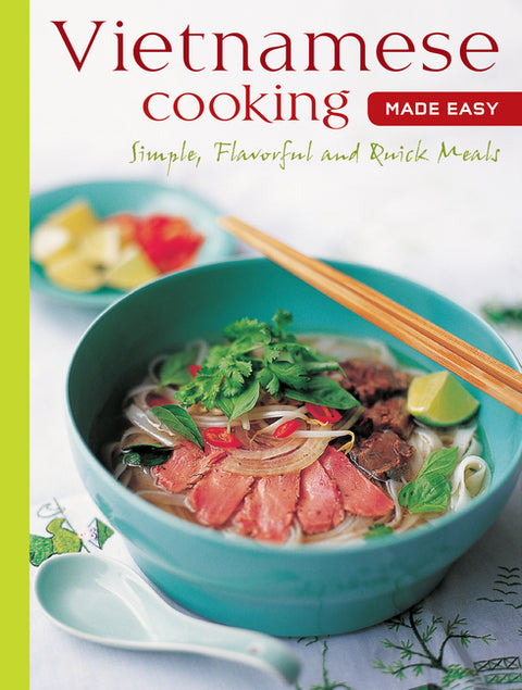 Vietnamese Cooking Made Easy: Simple, Flavorful and Quick Meals [Vietnamese Cookbook, 50 Recipes]
