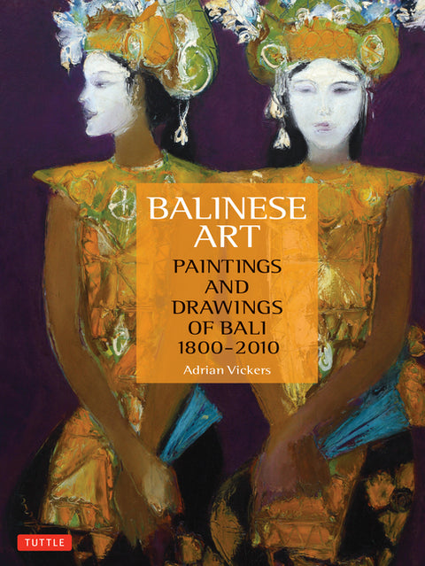 Balinese Art: Paintings and Drawings of Bali 1800 - 2010 by Vickers, Adrian