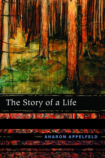 The Story of a Life by Appelfeld, Aharon