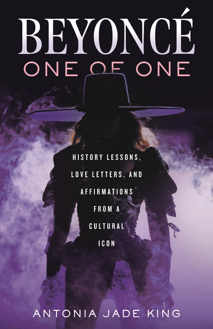 Beyoncã(c)-One of One: History Lessons, Love Letters, and Affirmations from a Cultural Icon