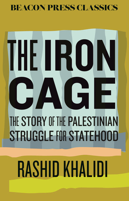 The Iron Cage: The Story of the Palestinian Struggle for Statehood by Khalidi, Rashid