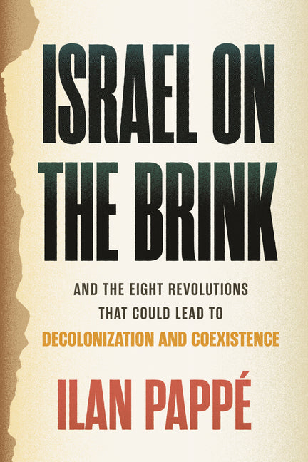 Israel on the Brink: And the Eight Revolutions That Could Lead to Decolonization and Coexistence by PappÃ©, Ilan